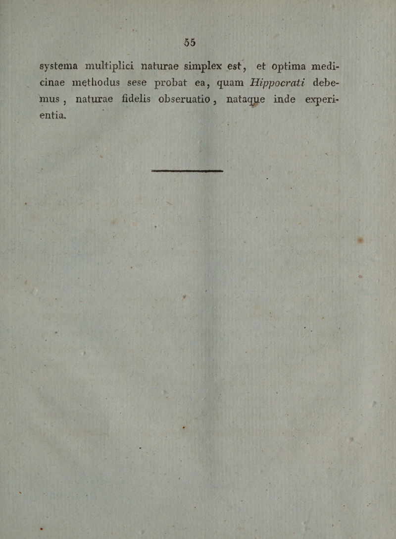 systema multiplici naturae simplex est, et optima medi¬ cinae methodus sese probat ea, quam Hippocrati debe¬ mus , naturae fidelis obseruatio, nataque inde experi¬ entia.» v