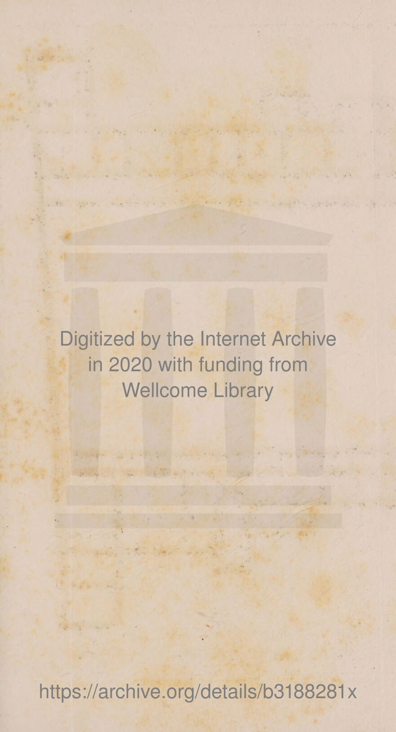 ,t r •i •. ■' • *■ * • I Digitized by the Internet Archive in 2020 with funding from Wellcome Library i ■ V (♦ / https://archive.org/details/b3188281x