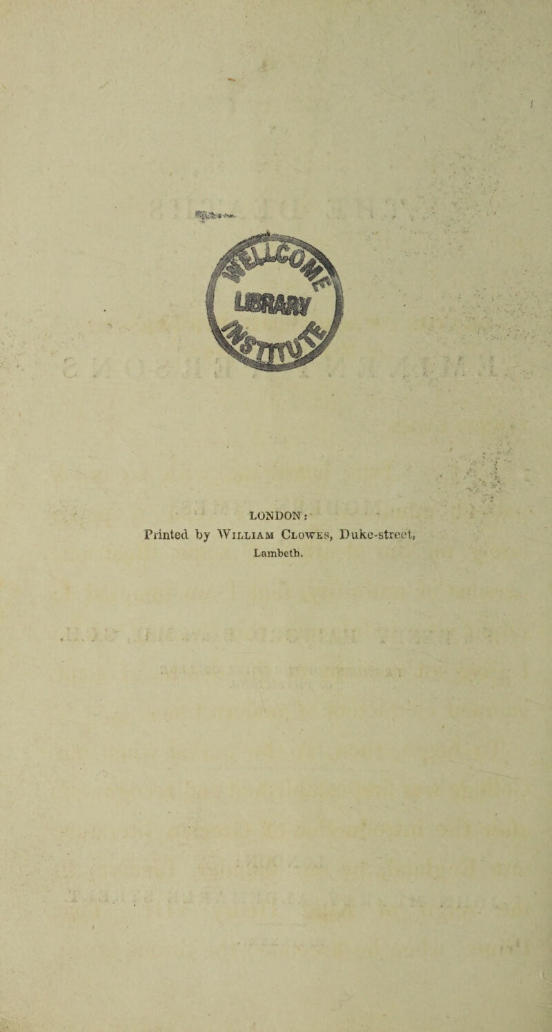 • ‘ LONDON: Piintecl by William Clowes, Duko-stroot, Lambeth.