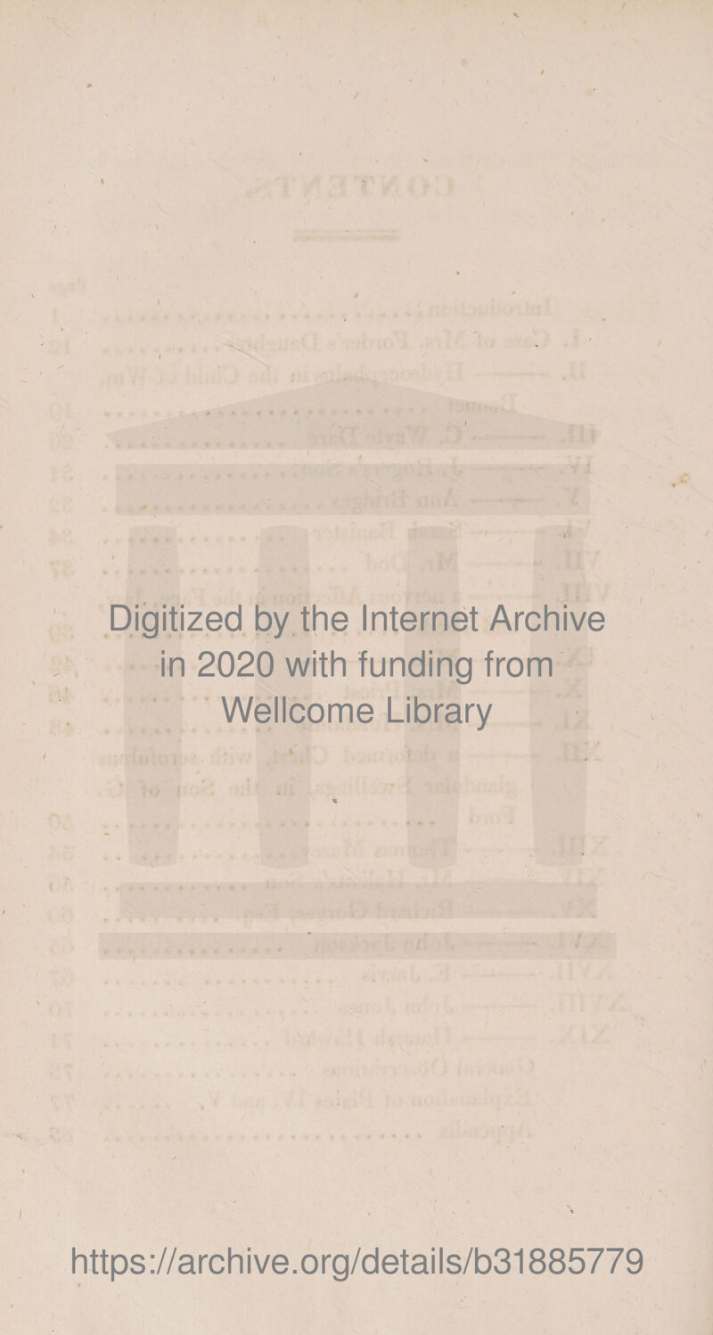 1 I • V I * • Digitized by the Internet Archive in 2020 with funding from Wellcome Library n * * ' * * https://archive.org/details/b31885779
