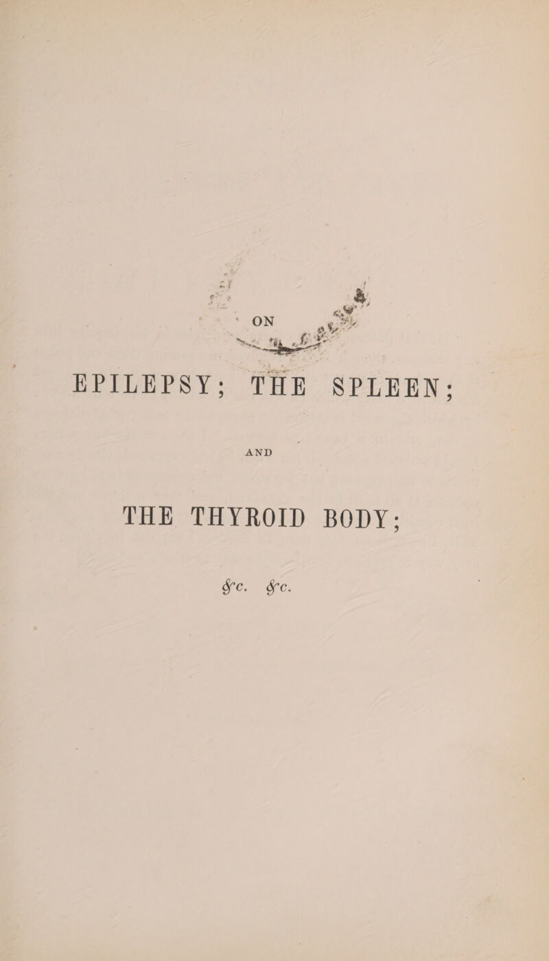 Jfr EPILEPSY; THE SPLEEN; AND THE THYROID BODY; &fC. Sfc.