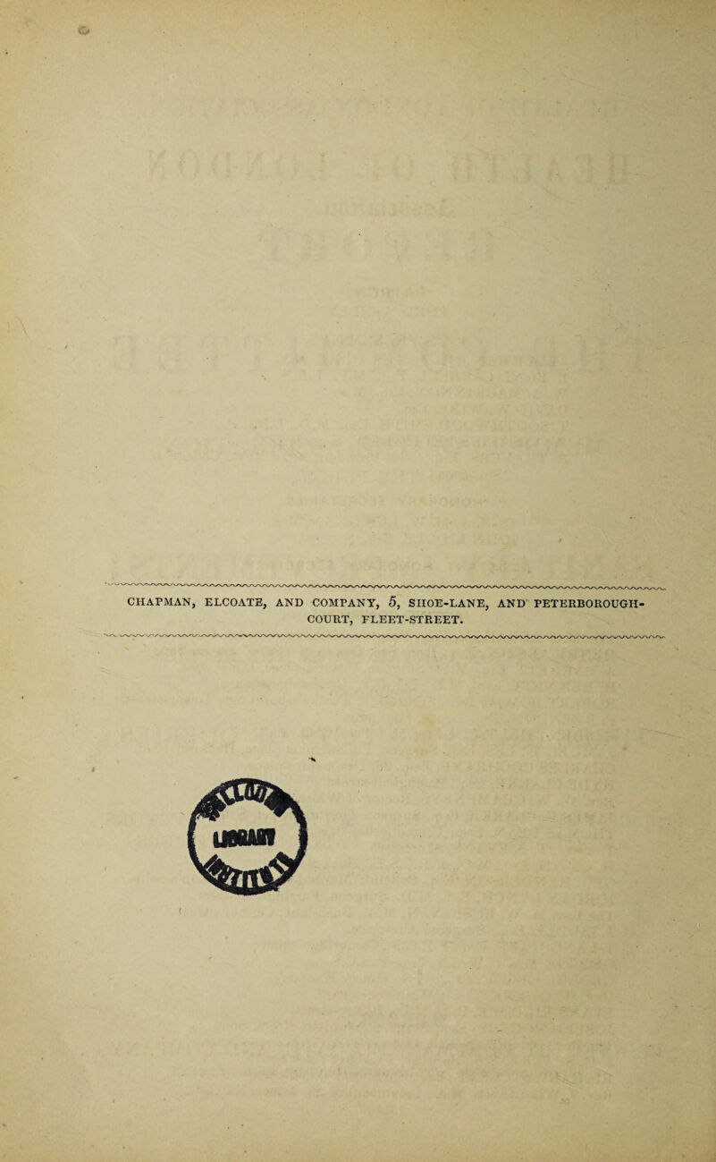 CHAPMAN, ELCOATE, AND COMPANY, 5, SIIOE-LANE, AND PETERBOROUGII- COURT, FLEET-STREET.