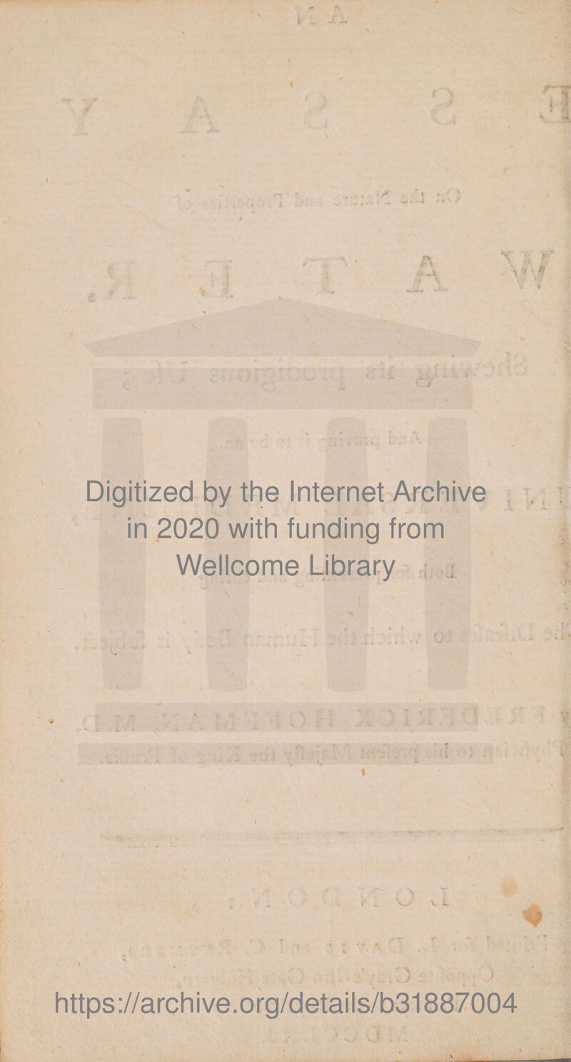 Digitized by the Internet Archive in 2020 with funding from Wellcome Library ; • r . ' https://archive.org/details/b31887004