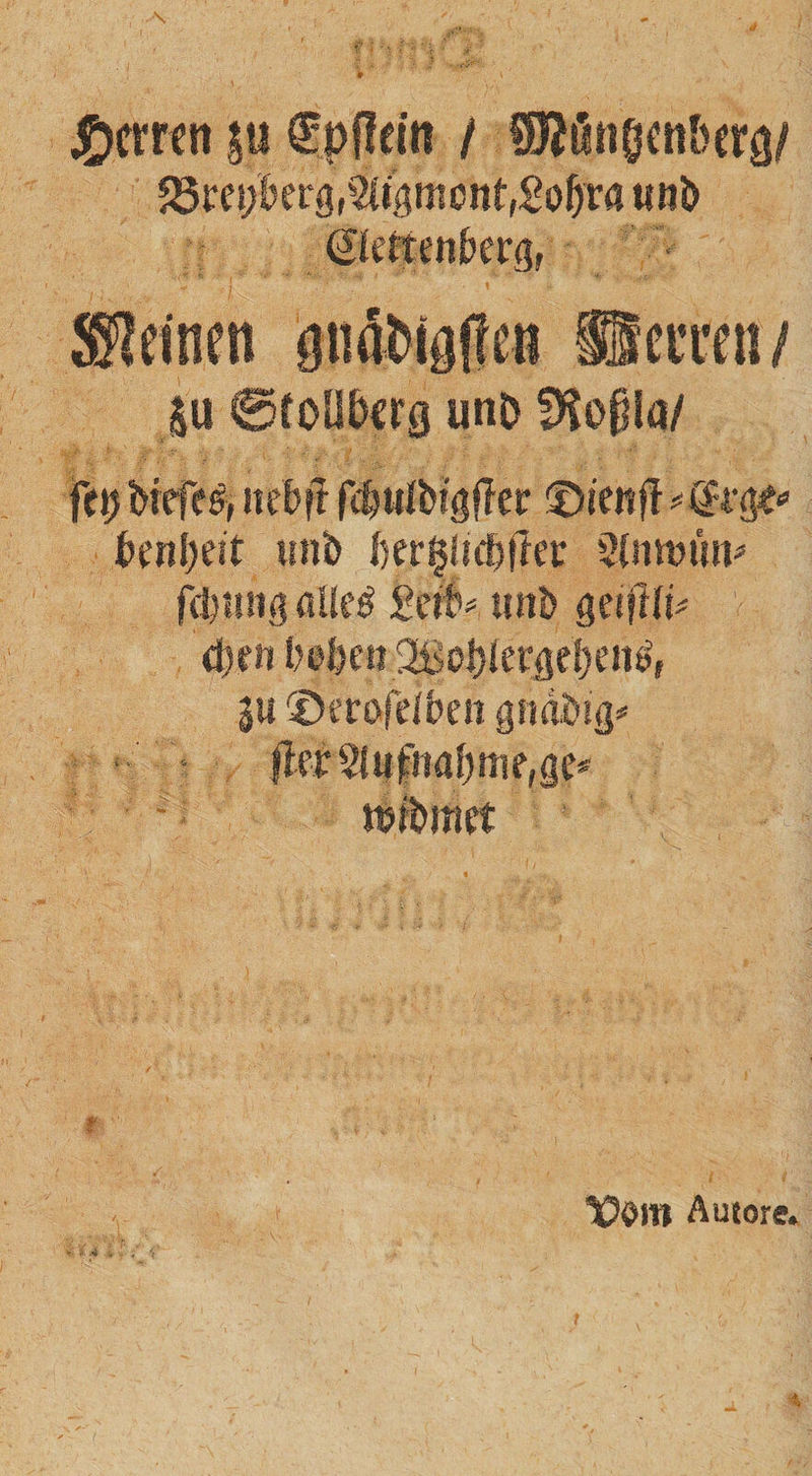 £cmn §u fpflein / Mitgcttbetg/ &rei;fcrg,%6montr£o&ni tinfe ©cttenkrg, ®einen gnäNgflcn Herren/ §u ©roükrg unt> fHofila/ fcijbiefes, liefert flpiribigfler ©ienfl *($*<& feenfeeit unb Ijer^lfcfellei: Sdrnnin^ alles 2eib* unb geifKi# (feen bofee» jBefeleröefjeiiS, $u ©erofeibm gnabig* - furyiutMluM/Qe* »ibmet Autore.