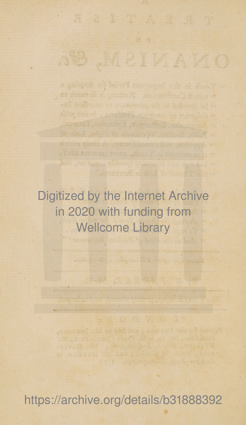 ) r % Digitized by the Internet Archive in 2020 with funding from Wellcome Library https://archive.org/details/b31888392 *