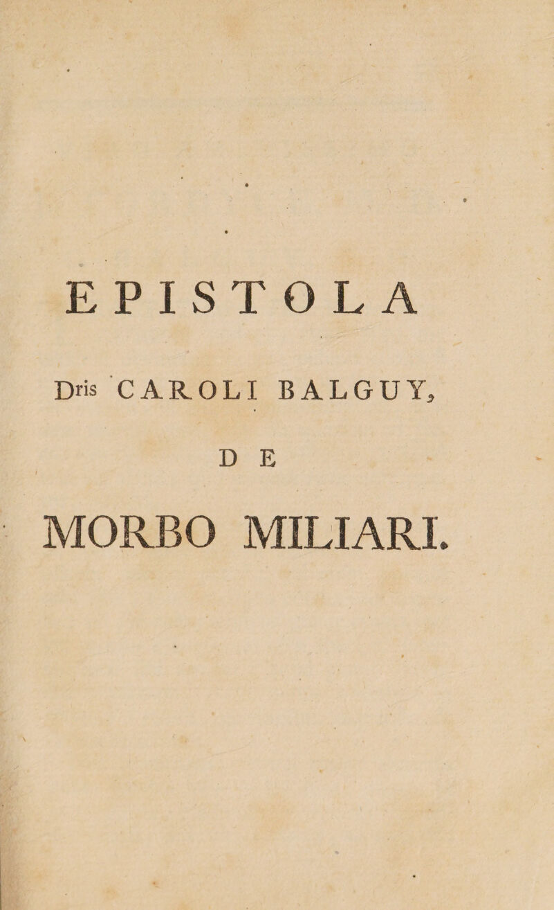 EPISTOLA Dris CAROLI BALGUY, D E MORBO MILIARI.