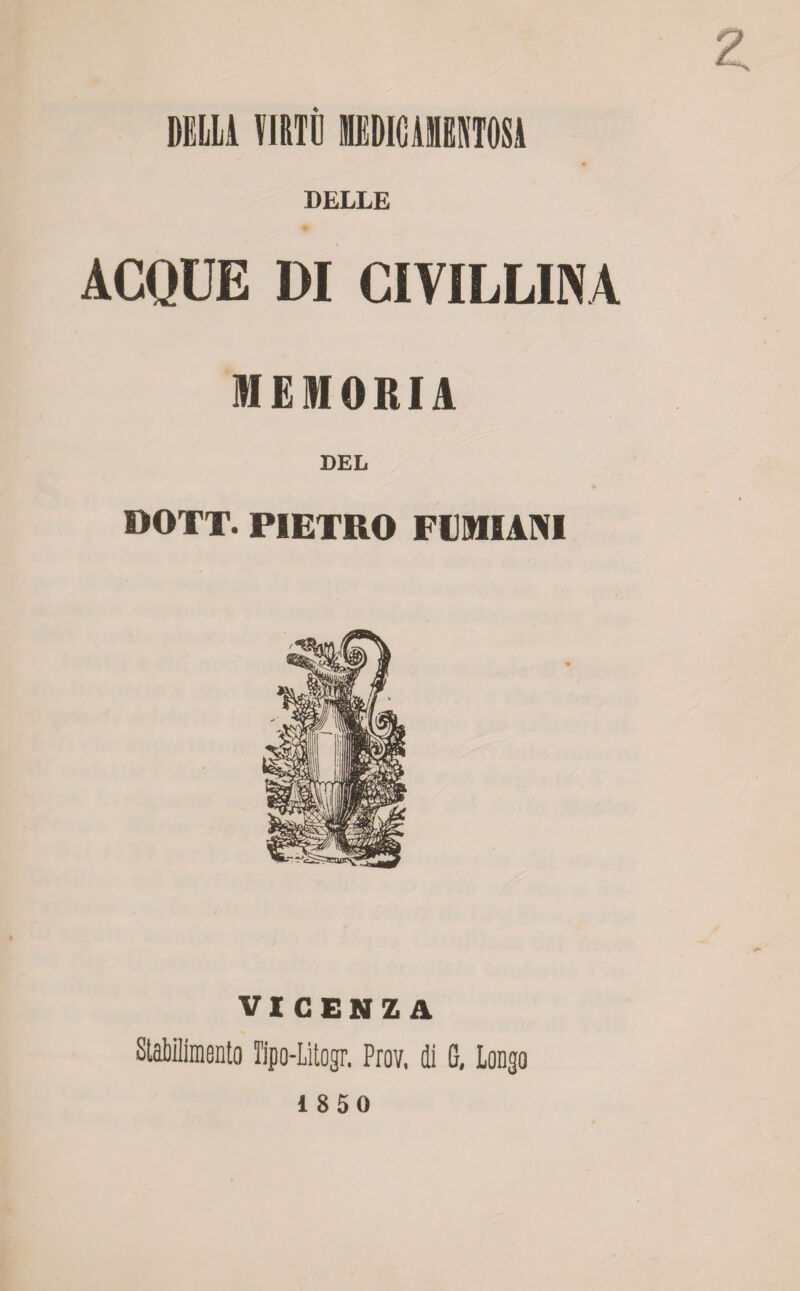 z DELLA VIRTÙ MEDICAMENTOSA DELLE ACQUE DI CIVILLINA MEMORIA DEL DOTT. PIETRO FEMIANI VICENZA. Stabilimento Tipo-Litogr. Prov. di G, Longo 1850