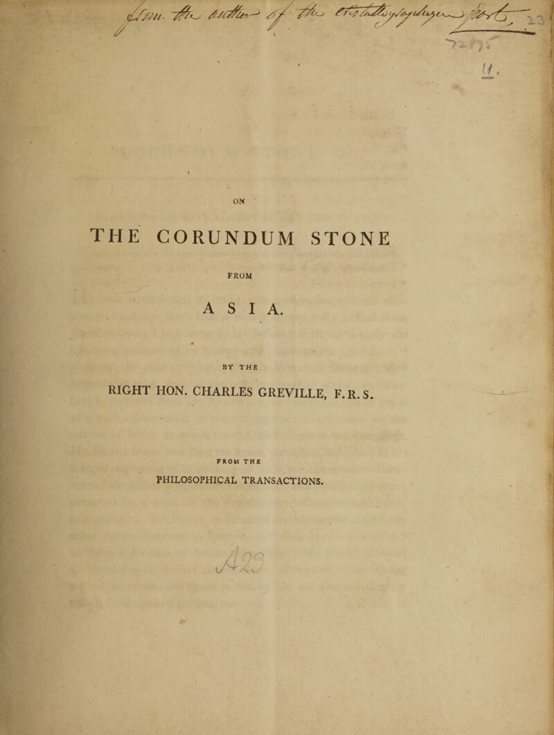 ON THE CORUNDUM STONE FROM ASIA. BY THE RIGHT HON. CHARLES GREVILLE, F.R.S. FROM THE PHILOSOPHICAL TRANSACTIONS. A jf) (7} /“v v