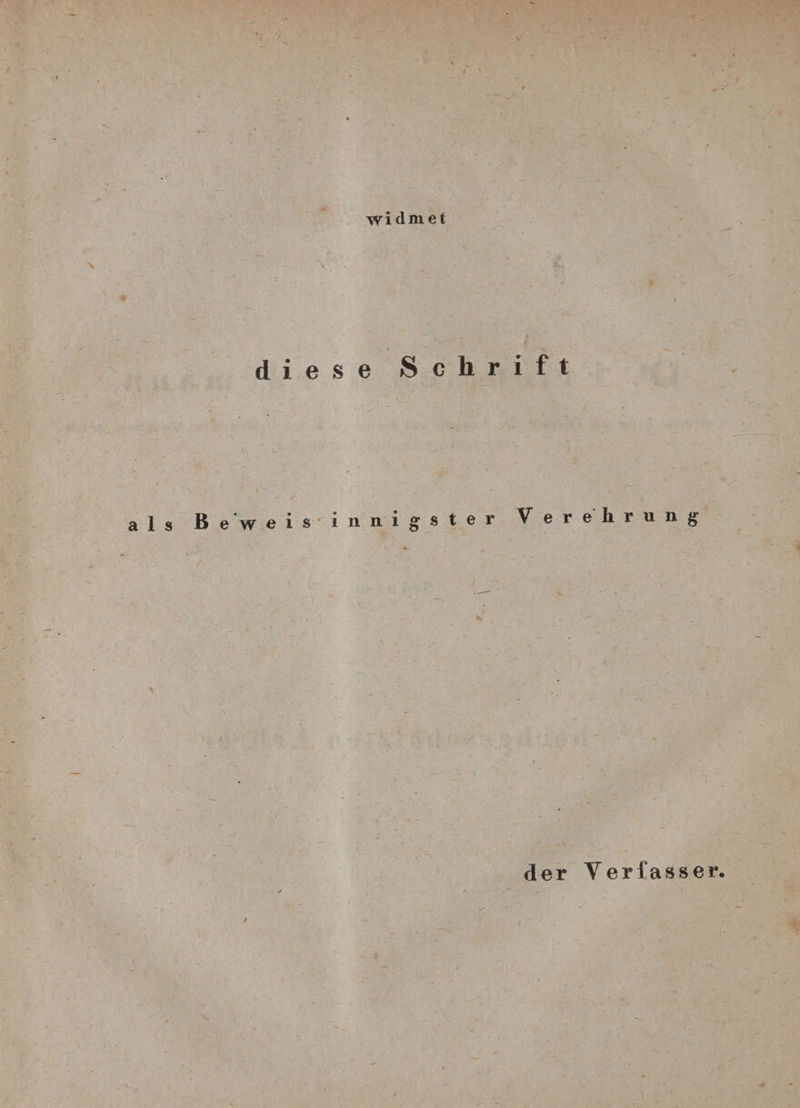 widmet diese Schrift als B e w e i s i n n i g s t e r Verehrung 4 der Verfasser i &gt;