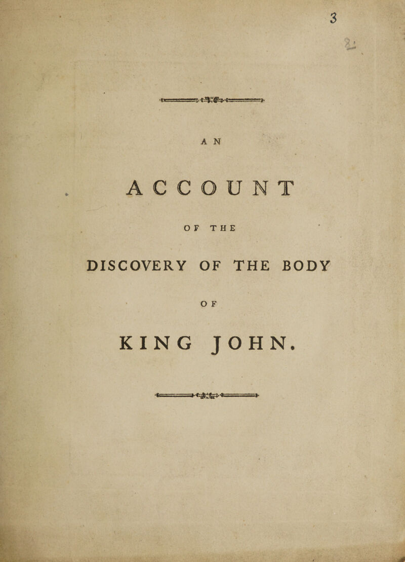 3 A N ACCOUNT O F T H E DISCOVERY OF THE BODY O F KING JOHN. u **&amp;%&amp;**