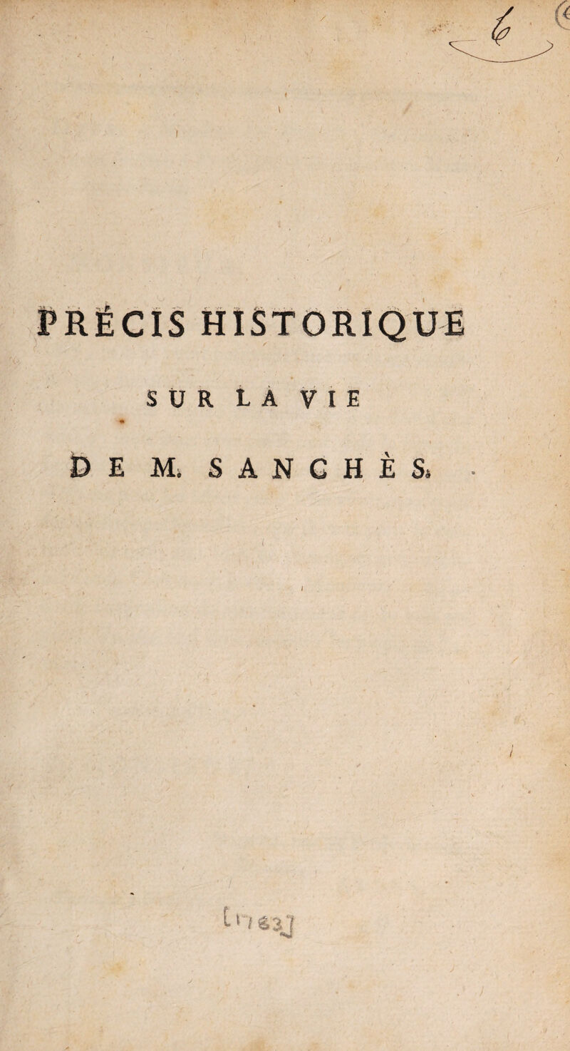 « \ J PRÉCIS HISTORIQUE SUR LA VIE * £> E M. S A N G H È S. I