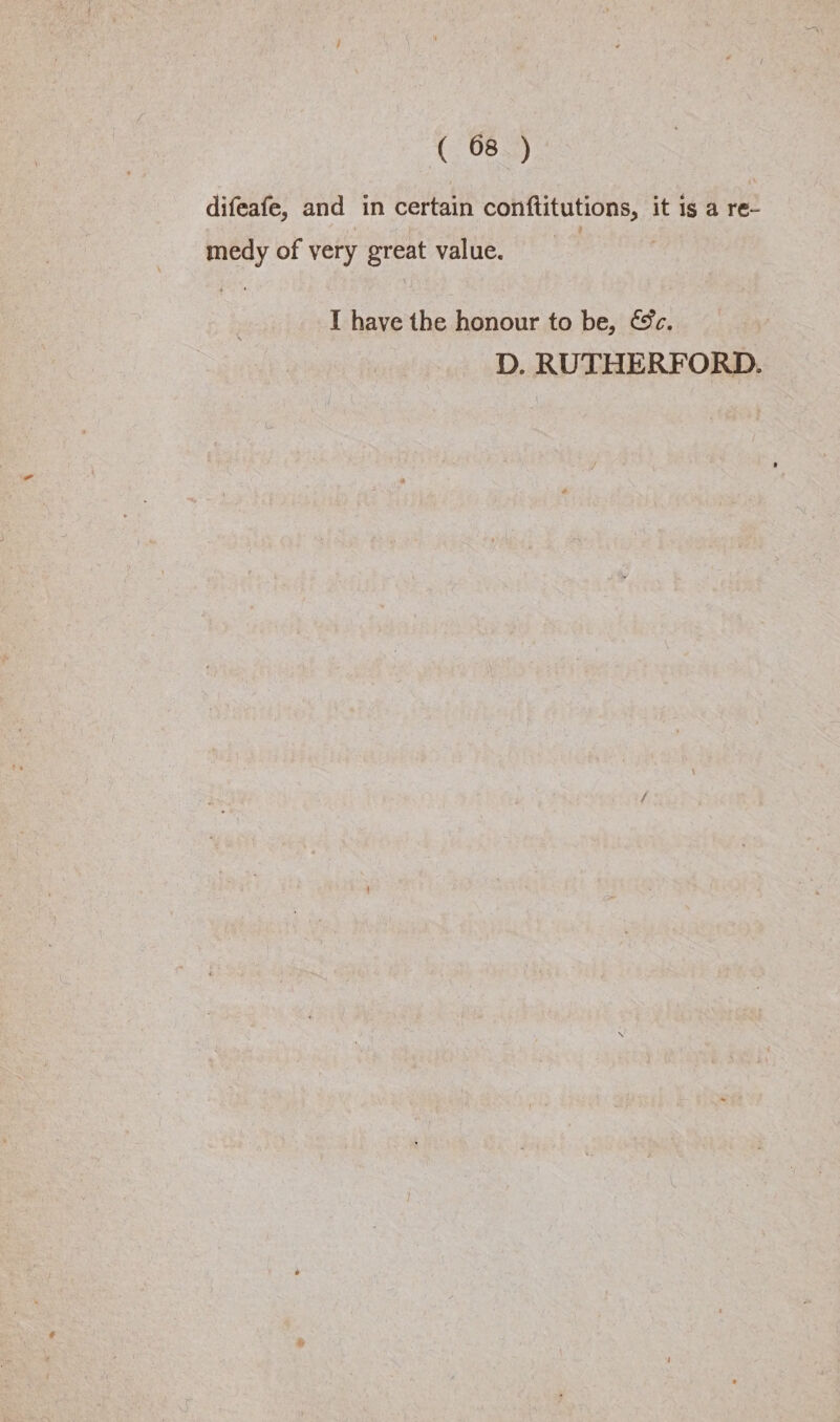 difeafe, and in certain wap ede it Ig a re- medy of very at value. I have the honour to be, ec. D. RUTHERFORD.