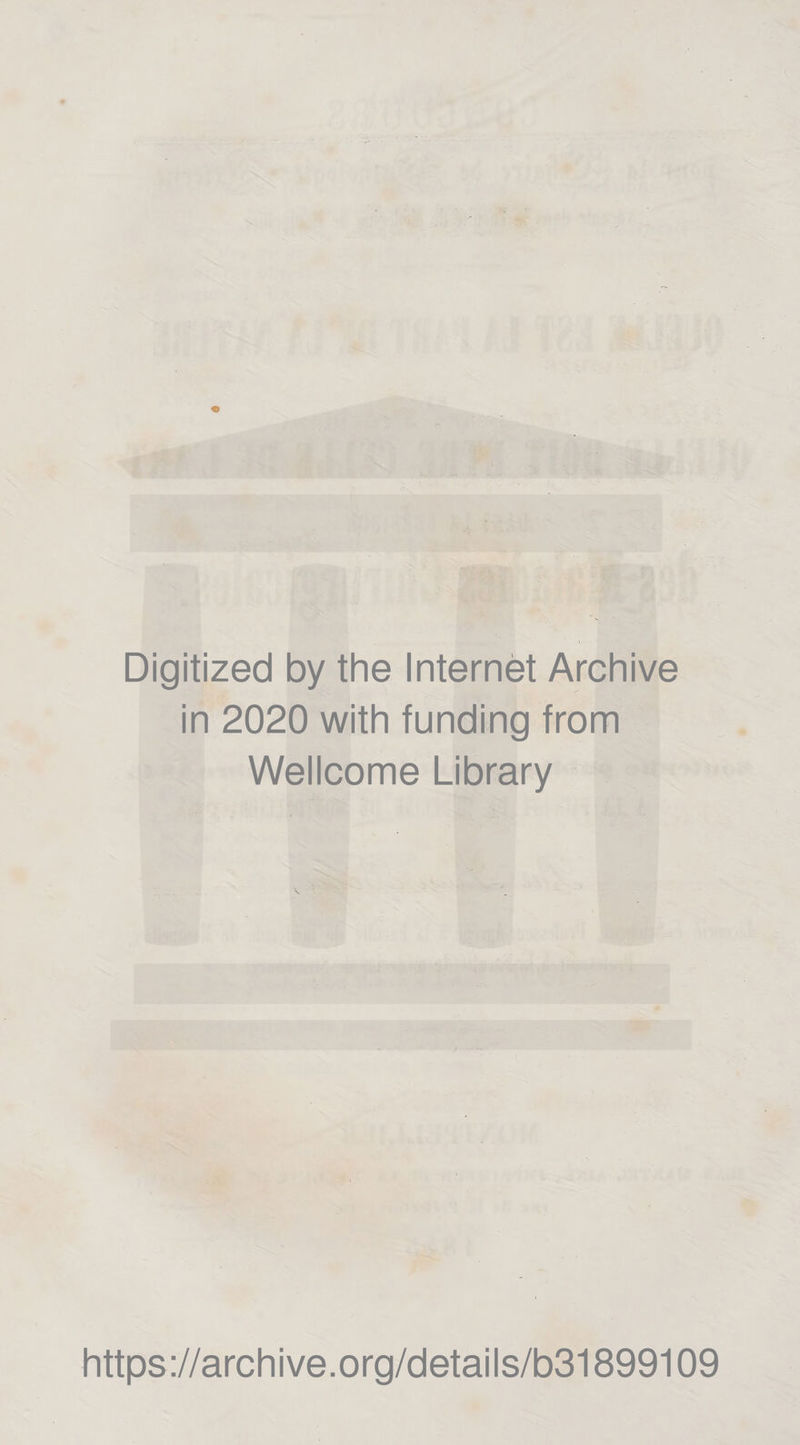Digitized by the Internet Archive in 2020 with funding from Wellcome Library https ://archi ve.org/details/b31899109