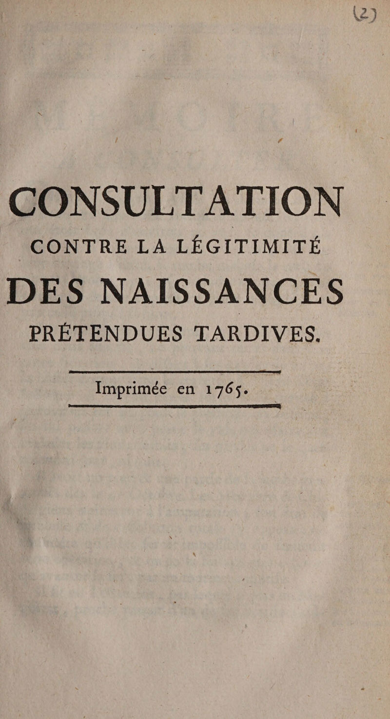 CONSULTATION CONTRE LA LÉGITIMITÉ DES NAISSANCES PRÉTENDUES TARDIVES. Imprimée en 1765. ( \