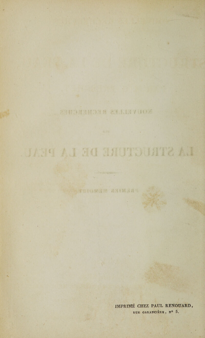' ' ‘ i . . • r : ; .. v I ' ' :• IMPRIMÉ CHEZ PAUL RENOUARD, RUE GARANCIERE, N° 5. ,