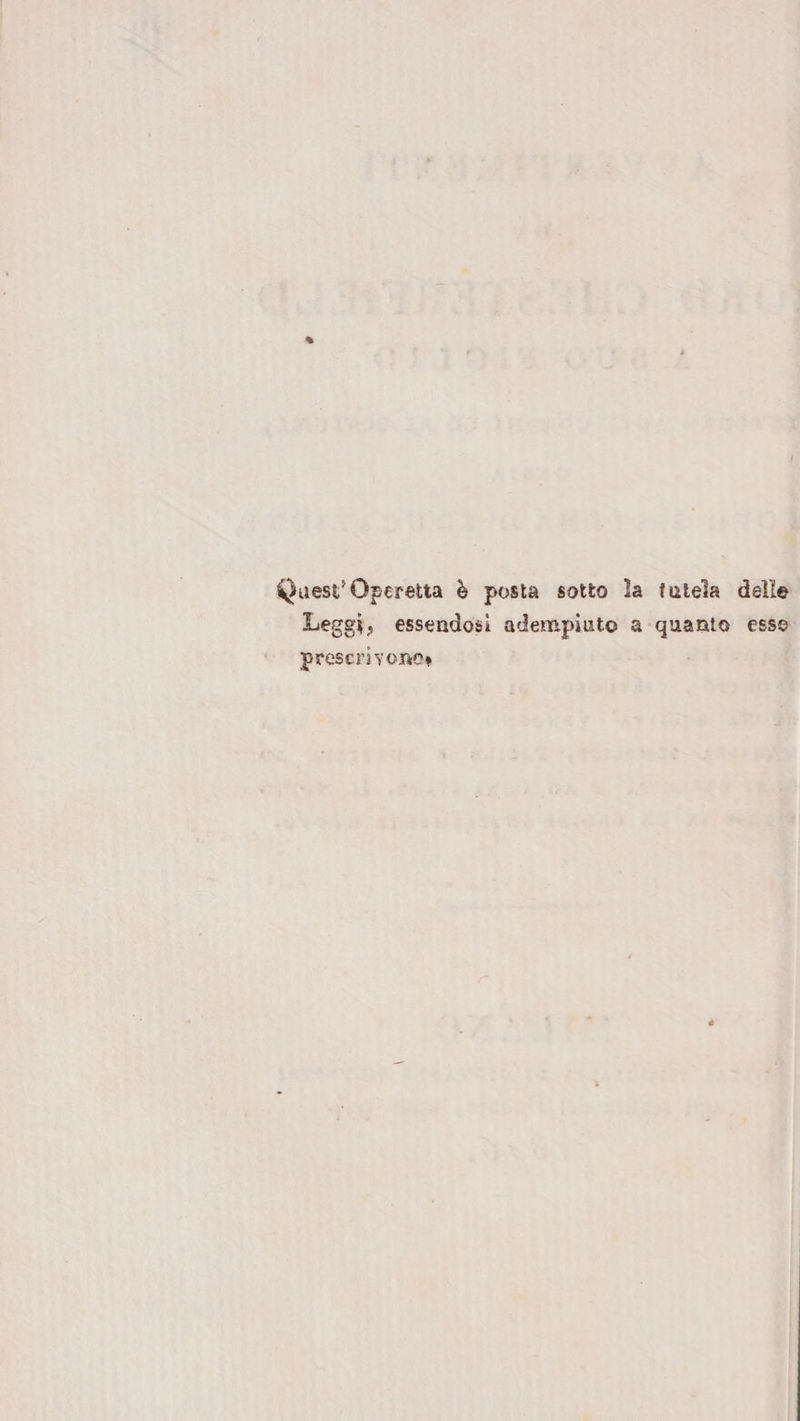 Quest’Operetta h posta sotto la fatela delle Leggi, essendosi adempiuto a quanto esso prescrjYone»
