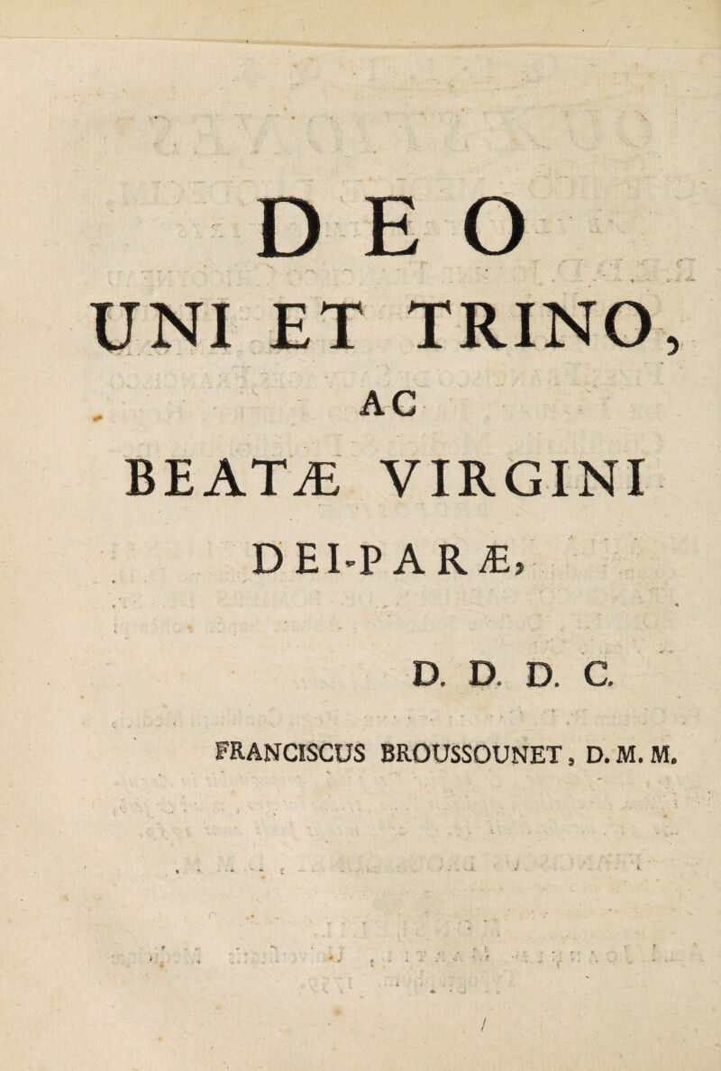 BEATiE VIRGINI DEI-PAR^, D. D. D. C. FRANCISCUS BROUSSOUNET, D. M. M. /