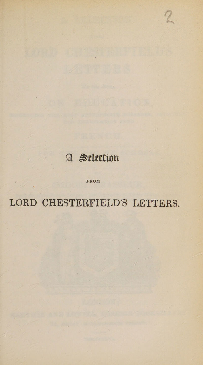 9 FROM LORD CHESTERFIELD’S LETTERS.