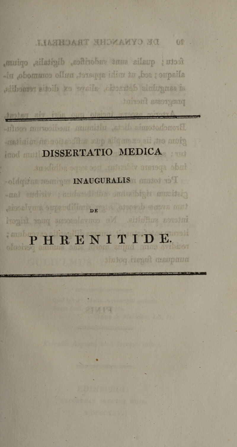 LUwIH. xabt HHDVfAVr/a 3X1 [ Of trxrafao ftgiLtfhlib ** it c &gt;&gt;* -.ift /.»! '■ oi*i j ia 4 .«f &lt; f Jki &lt;* -• &lt;*# a. 3 sifije; lii ,feos j orp&amp;rfis #i it&amp;aary r !?,'i &gt; &gt; ?ljgv /. rv?^5-..o 8i0;.Ls ?gtiite fe _ • i'«• f ■ 2? - ■ [i * .1--..!•&gt;■. DISSERTATIO MEDICA INAUGURALIS PHRENITIDE