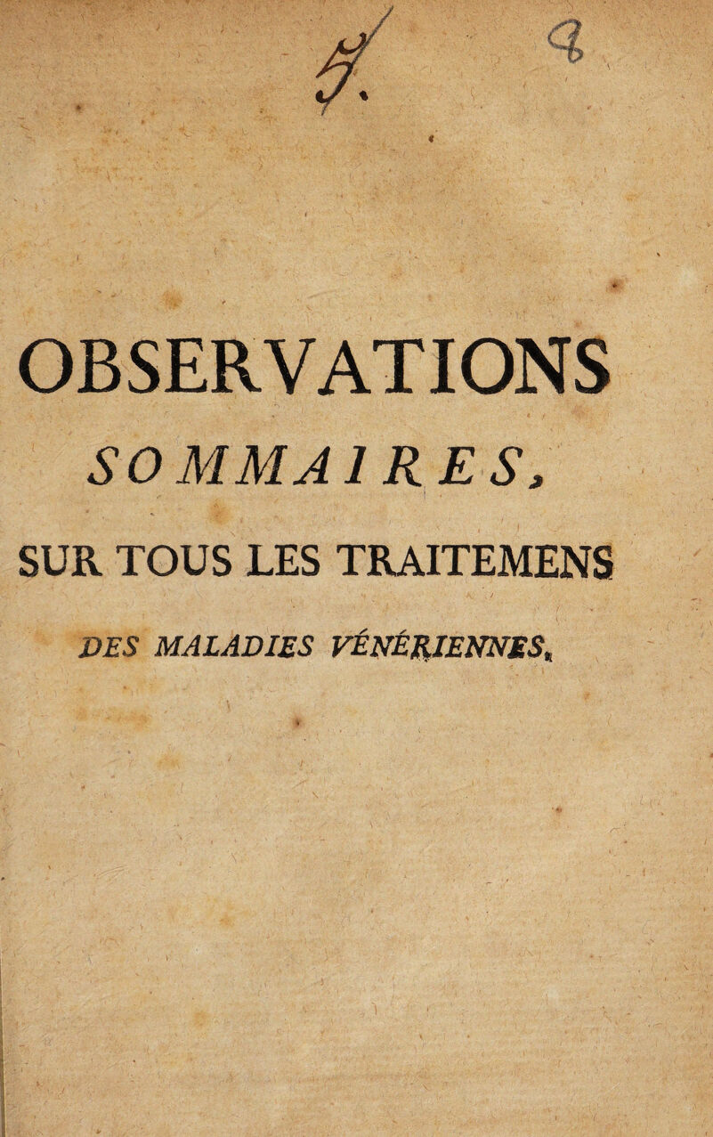 OBSERVATIONS SOMMAIRES. SUR TOUS LES TRAITEMENS DES MALADIES VÉNÉI^IENNES,