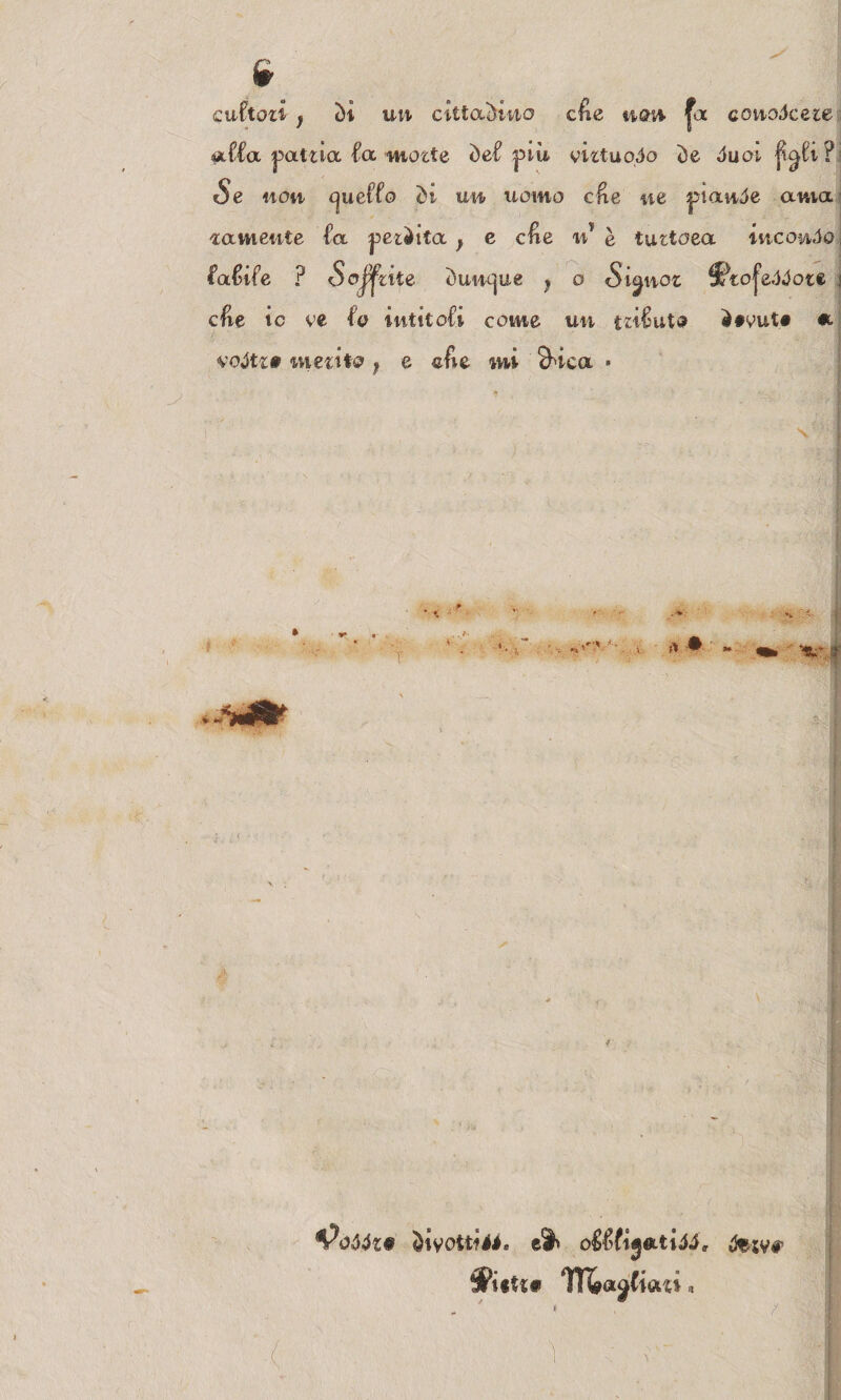 cuftozi j t)i un cittadino elle non |a conoscete affa pattia fa motte òef più vittuo,)o òe 4uoi fv^fi?i «Se non tjueffo <H un uomo c&e ne piange ama ■zameute fa petèita ; e c&e ai* è tutioea incendo] faftfe ? Soffitte ouncjue ? o Si^nct ^Ptojeddote i cfie io ve fo intttofi come un ctifuto <i#vui# «. vojtt# meiite ; e cùe mi 9ùea » \ ? f T r -.«-v*. v » Svettili. o^fi^atidi, tetv#’ SPi«tt@ TT&a^fiati «