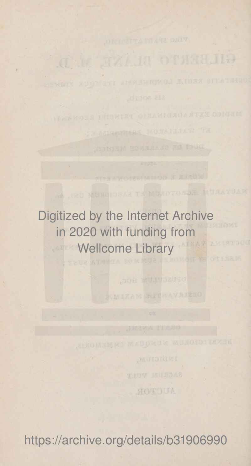 Digitized by the Internet Archive in 2020 with funding from Wellcome Library t i https://archive.org/details/b31906990