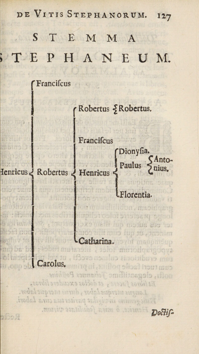 STEM M A JTEPHANEU M. ^Francifcus lenricus < Robertus j^Robcrtus | Robertus, Francifcus fDionyfia. „ , CAnto* Paulus 5nin« Henricus «j £muSe [plorentia* Cardus.