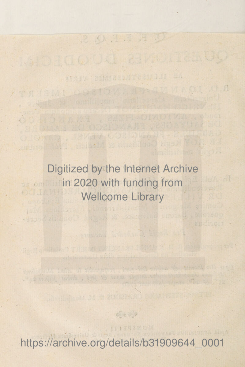 / Digitized by4he Internet Arch i ve i : : in 2020 with funding from ^ ' Wellcome Library \ https://archive.org/details/b31909644_0001