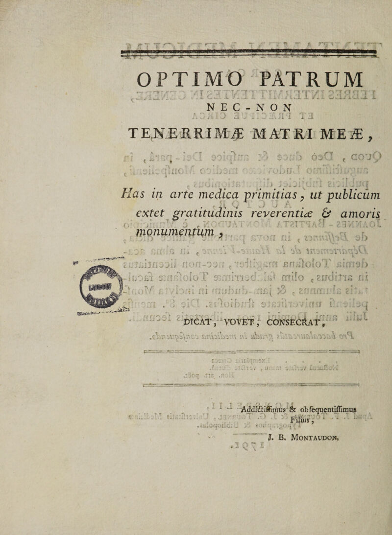 OPTIMO PATRUM r~: %:2TT/r' •T t ;; ~ rv7f-; ■ t-t ‘ o'; rjrr^/r O 7r c? r ~r r , «. Cl' .1 /- 2 L ± - 1iul JL /«..i. Ou.i^iUjL JL N E C - N O N -i ^ it 3 .:1\ t. nr - r ^ T i i J[ TE.N.ERRIM# MATRI ME JE , m T y * *•? n } O < ~ -' * * - '■ *\ <V> : ■ , > — - v%/ • v j- • 'T. L * - •:■;-.) 030.. e GCTJO illic ; * ..v jlv - i Ui V-i i - V - ciiOii ’US J« ■I '..' io Si' .i j J i. „ i t.. j.. ■ it-.. C : -ii i V t v< <- . -t’- Has in arte medica primitias, ut publicum extet gratitudinis reverentiae & amoris dis 5 .1 JCITJATitoM AT2'mAS - 23' monumentum , ■ z ^ r- O rff i r> r r r c\ r: i ** ^ Jiii • H -*L j» JL ^ .4 • * y*T; eutiibfiSDil noa-osav? %■ luo A xirooIoT srrm.j(J V* inifo , eudirra r : II • -■» — ' ■ v.; -soi d H vA i n j nt 'i :iir ;iri ^rriloioT Riman Jf4 ioMi i ■ cij , ’■ -„ —» t i ^: .nr ^ eitjL. • r r i L e > . ei£jiii..'V.arf i;. -• :jq qgS£a&i*QLi£*^ •r'; ^ o V r • •*• -J- -j- , * -4 'i* jL • f *■ f n Jk ■ . <iv $ DTCAT j VOVET 5J CONSECIAT su uWa?. ?^wV\usAiiy>a& ori p/jf’.- . tnci.:tr:5x, i iichv/ c W::: r *****• n TX j - • • • r .■ Ci ( --T# ' » . ». 1 - J V - A ili 2 — • t !30q -iis ,1112 Addf&iflimus & obfequentiffimus ^rt f**>. — r. T •-■ '■• - ■»* T • r t> * o * T t nr * f ■» : *. - .-5 • - i* 4 ’-4 ' ‘Lx Im. * -• -i £ • » • • • ' * _ 4 i, i V t r\ t, * * Filius, rci 3. B. Montaudo^» k * *■ \t iji* • J