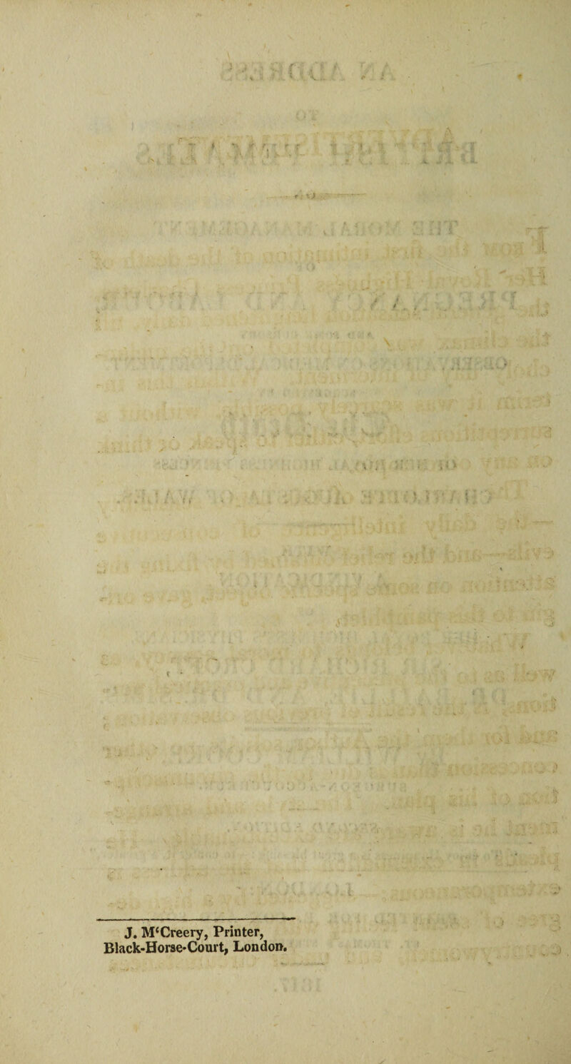 •> \ * *•. * fK* r ? J. M‘Creery, Printer, Black-Horse*Court, London.