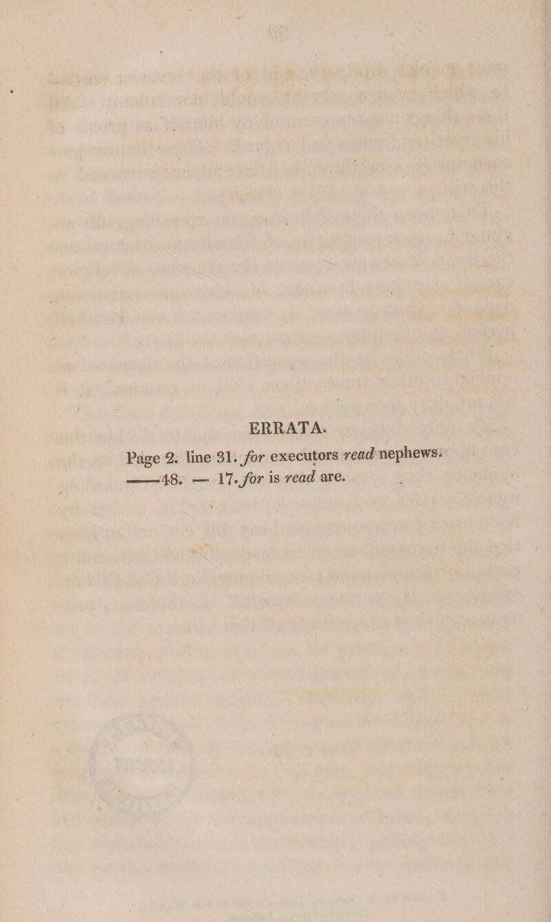 ERRATA. Page 2. line 31 .for executors read nephews ._—48* — Yl'for is read are.