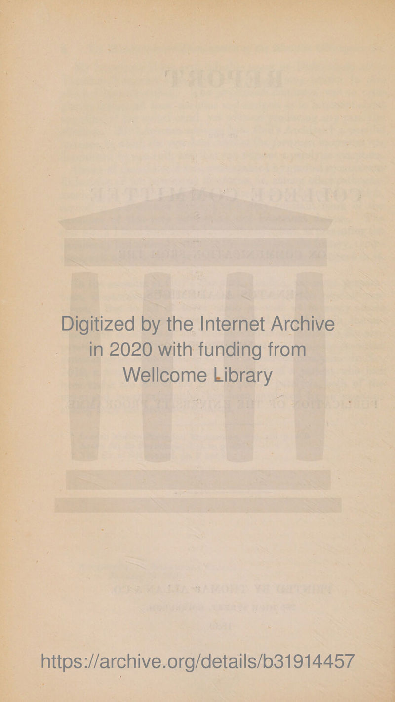 Digitized by the Internet Archive in 2020 with funding from Wellcome Library . . https://archive.org/details/b31914457