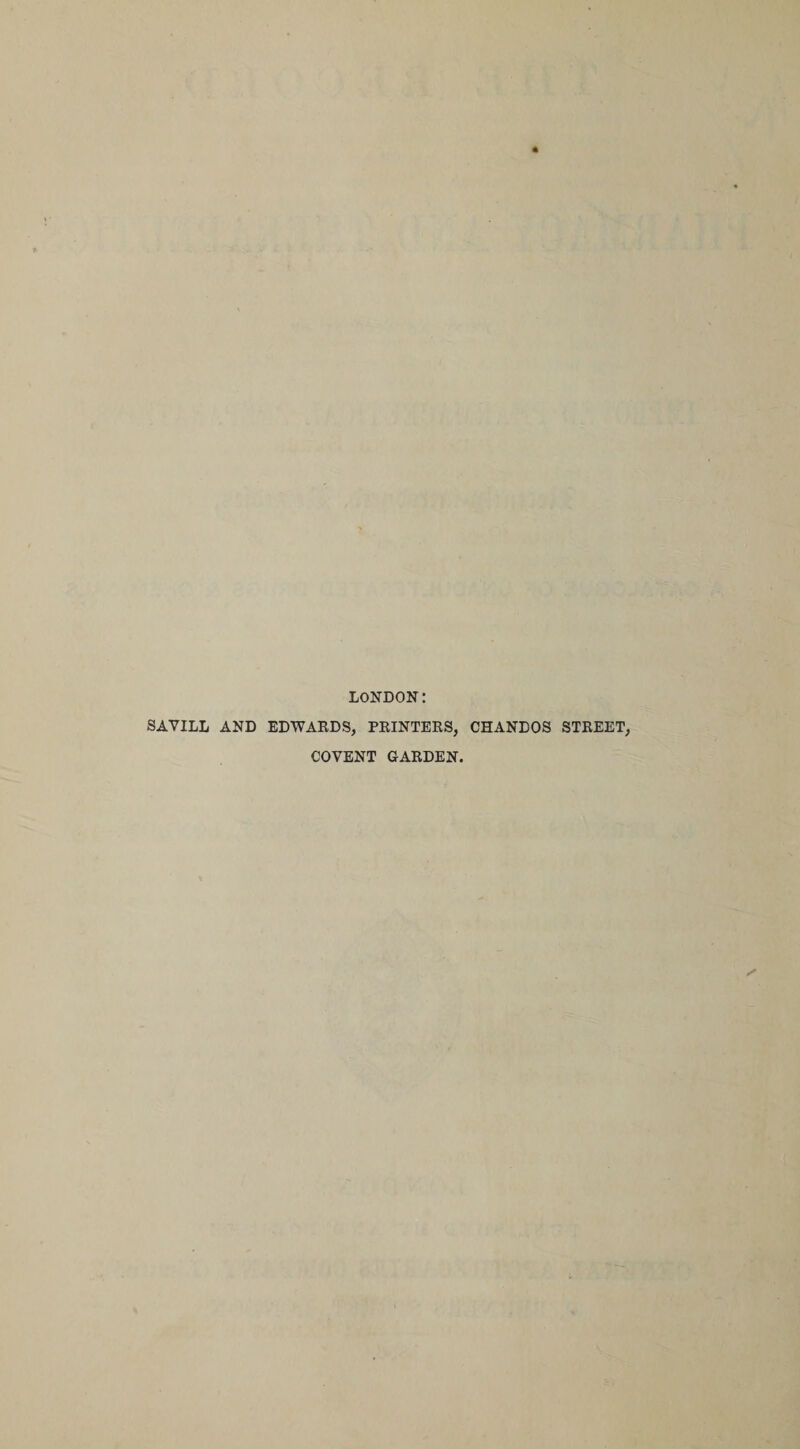 LONDON: SAVILL AND EDWARDS, PRINTERS, CHANDOS STREET, COVENT GARDEN.