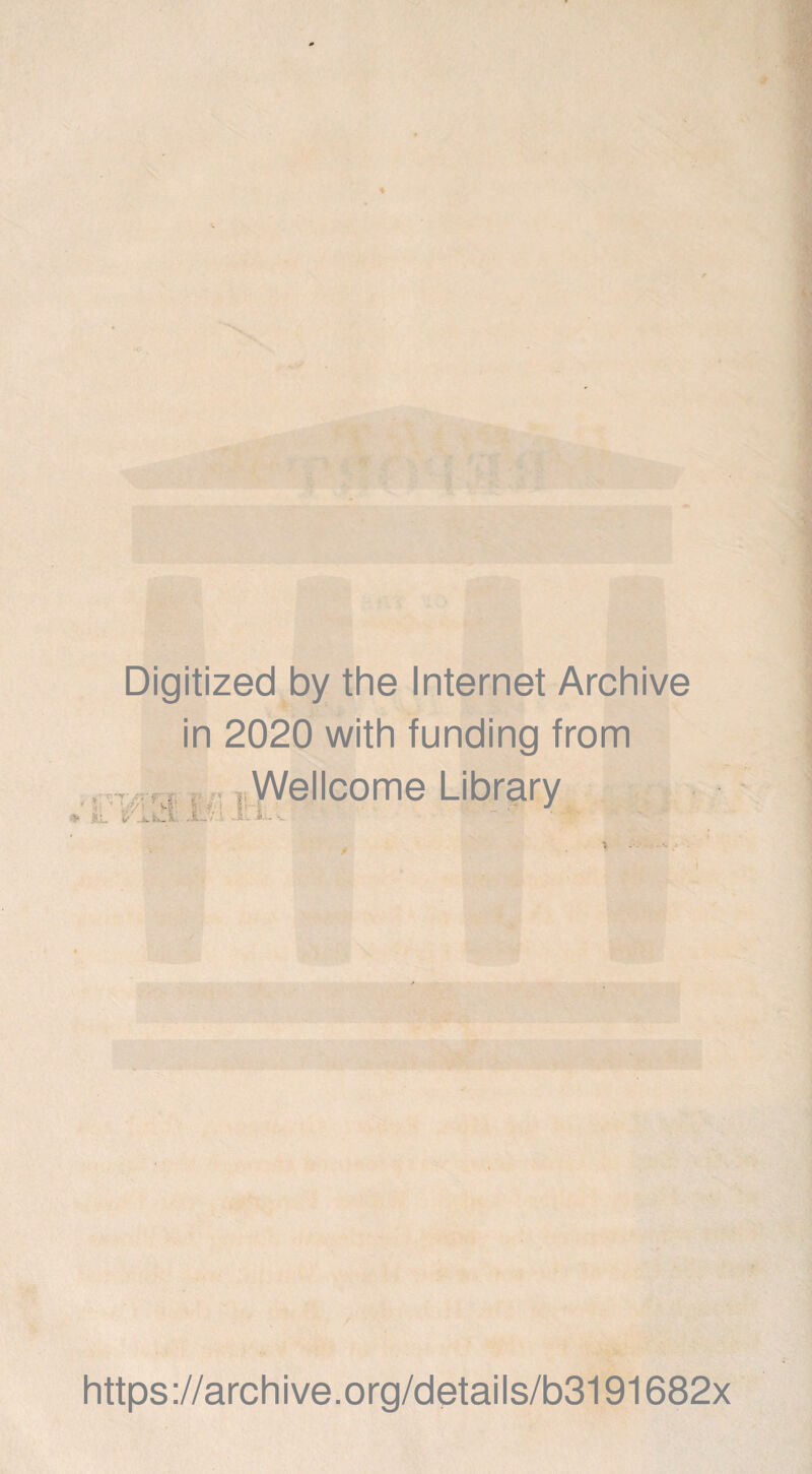 Digitized by the Internet Archive in 2020 with funding from Wellcome Library * 1 - https://archive.org/details/b3191682x