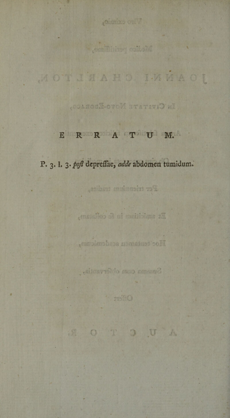 { -4 ,r&gt; . - ' T A ■ t A % . * t-• n ' K - « * ' ^ i ^ «*.*• * u : i A j I fv» / *1 ERRATUM. * ■ f ^ ' • , V P. 3.1. 3» pojl depreflae, adde abdomen tumidum. n n £j-.. • .J t H *_ . » _ __ . » . - T' f» Ij .m r,v *:&gt; OI . • . o ) u \