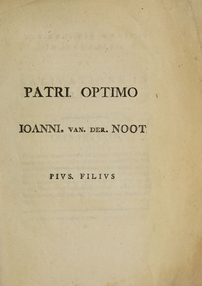 PATRI OPTIMO C • ' IO ANNI® VAN. DER. NOOT,