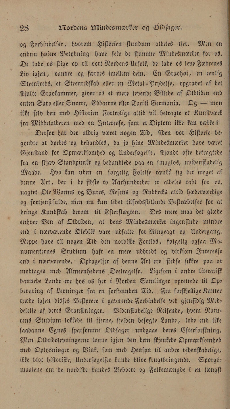 og gerb'noetfer, tjøorom Jpiftorien fiunbum albeteS tier. S)?en en enbmt fyøt'ere £3etpbning baøe fe(o be ffumme ^D?inbegmcecfec for eS. i; De tabe o$ flige op tit tort 0?orben3 Urfolf, be tabe o§ teøe gæbreneS £iø igjen, øanbre cg foerbcS imettem bem* dn ©raot)øt, cn eentig øteenfrcbS, et øtecnrebffab etter en Øftetal - 03rpbetfe, opgraøet af bet ffjutte ©raøfammer, giøer oii et mere teøenbe £3iltebe af Dtbtiben enb enten øapo etter ønorre, Grbbaerne etter Saciti ©ermania. Dg — mon iffe fetø ben meb 5pijlorten fortrolige atttb øil betragte et $unjløoerf li fra Øftibbetatberen meb en 3’ntereéfe, fom et Diptom iffe fan øceffe ? Derfor l)ac ber albrig øceret nogen 2h'b, ftben øor .fpijlorie be; I gønbte at bprfeS og befyanbteS, ba jo f)ine SftinbeSmoetfer t)aøe øceret ! ©jenftanb for Dpmcetffomf)eb og Unberføgetfe, ffjønbt ofte betragtebe : f - .u fra en ffjæø øtanbpunft og bet)anbtebe paa tn fmagtoS, uøibenffabelig Ø)?aabe, 5pø o fan uben en førgetig føtetfe teenfe ff g bet meget af benne 2frt, ber i be ftbfte to 2farf)unbrebet er albeteS tabt for o 3, uagtet Die ØBormS og 83ure3, ØiefenS og ØiubbecfS attib fyæberøæcbige og fortjenftfulbe, men nu fun tibet tilfrebSjlitlenbe 03ejlræbetfer for at bringe ^unbffab berom tit féfterfloegten. De3 mere maa bet gtcebe ent)øer SSen af Dtbtiben, at bcnS ØftinbeSmoetfer ingenftnbe mtnbre enb i noerøcerenbe Dteblif øare ubfatte for øtingeagt og tlnbergang* øleppe l)aøe tit nogen $£ib ben notbiffe fortibS, føtgetig ogfaa 0}?os numenterneS øtubium f)aft en mere ubbrebt og øirffom 2&gt;ntere3fe enb i ncerøærenbe. Dpbagelfer af benne 2frt ere jfebfe ffffrc paa at mobtage3 meb 2ftmeent)eben3 Deettagetfe. £fgefom f anbre literariff bannebe £anbe ere f)oé o3 t;er t Øtorben øamlirtger oprettebe tit Dps beøaring af Seøninget fra en forføunben Stb. fra forffjettige kanter trcebe igjen bi3fe3 SSejlprere i gaønenbe gorbinbetfe øeb gjenftbig 00?eb; betelfe af bereS ©rauffninger. ØSibenffabetige Øieifenbe, tjøem Øiatu; rené øtubium toffebe tit fjerne, fjetben beføgte 2anbe, tobe enb iffe faabanne ©gneS fparfomme Dtbfager unbgaae bere$ (Sfterforffning* Ø)?en Dtbtibéteømngerne lønne igjen ben bem ffjenfebe Dpmcerffomt)eb meb DptpSninger og 93inf, fom meb $enfpn tit anbre øibenffabetige, iffe blot bijloriffe, Unbcrføgetfer funbe blive frugtbringenbe. øpørg&lt;?s maatene om be norbiffe £anbcS S5eboerc og gotfemcengbe i en toengjl