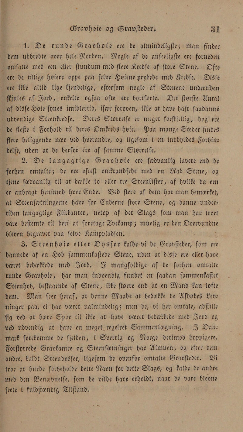 (Bv&amp;vtøic o3 (B'ttøvfefcet*, 1. Se runbe ©rasf)øte crc be almtnbeltgfc; man fmber bem nbbrcbte oset l)ele forben. 9?og(c af be anfeeligfe ere forneben omfatte meb een eller ftunbnm meb flere jfrebfe af ffore ©tene, £)fte ere bc tillige l)Otere oppe paa felue Retene prpbebe meb $rebfe, Sisfe ere iffe alttb lige fjenbelige, efterfom nogle af ©tenene imbertiben ffjuteS af ^orb, enfelte ogfaa ofte ere bortforte, Set fførjfe 2fntal af bisfe ipøie fpneS imiblertib, i fær forosen, ilfe at base baft faabanne nbsenbige ©teenfrebfe, SereS ©tørrelfe er meget forffjelltg, bog ere bc flefte i $orl)olb til bereS SmfrebS $3aa mange ©teber ft'nbeS flere beliggenbe nær seb bseranbre, og ligefom t en inbbprbeø govbin* belfe, nben at be berfor ere af famme ©tørrelfe, 2. Se langagtige 05ras 1)0te ere fæbsanlig lasere enb be fovl)en omtalte, be ere ofteft omfcanbfebc meb en 3iab ©tene, og tjene fæbsanlig til at bælle to eller tre ©teenfifer, af brille ba een er anbragt fjenimob bser (Snbe, 33eb flere af bent bar man bemærfet, at ©teenfætningerne base for Snberne fore ©tene, og banne nnber; tiben langagtige giirfanter, netop af bet ©lagS fom man bar troet såre beftemte til beri at foretage Ssefamp 5 muelig er ben Ssersunbnc blesen begraset paa felse ivampplabfen, 3. © t e e n b 0 i e eller S i; S f e r falbe st bc 05rasj!eber, fom ere bannebe af en 5pob fammenfafebe ©tene, nben at bisfe ere eller base øæret bebæffebe meb 3’orb, S mangfolbige af be forben omtalte tnnbe ©rasbøte, l)ar man tnbsenbig fnnbet en faaban fammenfafet ©teenbob, befaaenbe af ©tene, ilte ftorre enb at en Sftanb fan lofte bem, 9)?an feer l)fl'af, at benne CD?aabe at bebæffe be ?lfbobeS 2ess ninger paa, ei bar særet. nalminbelig, men be, si lyer omtale, abffille fig seb at bære ©por til ilte at base særet bebæffebe meb ^orb og seb nbsenbig at base en meget regelret ©ammenlægning. 3 Sam marf forefomme be fjelben, i ©serrig og 9lorge berimob bPPPtgrre, $orftprrebe 05rasfamre og ©teenfætninger bar 2llmucn, og efter bem anbre, falbt ©teenbpSfer, ligefom be osenfor omtalte ©rasfeber. S3t troe at bnrbe forbel)olbe bette 9?asn for betle ©lagS, og falbe be anbre meb ben 83enæsnelfc, fom bc silbe base ei’botbt, naar be såre blesne feetc i fnlbftænbig Silfanb,