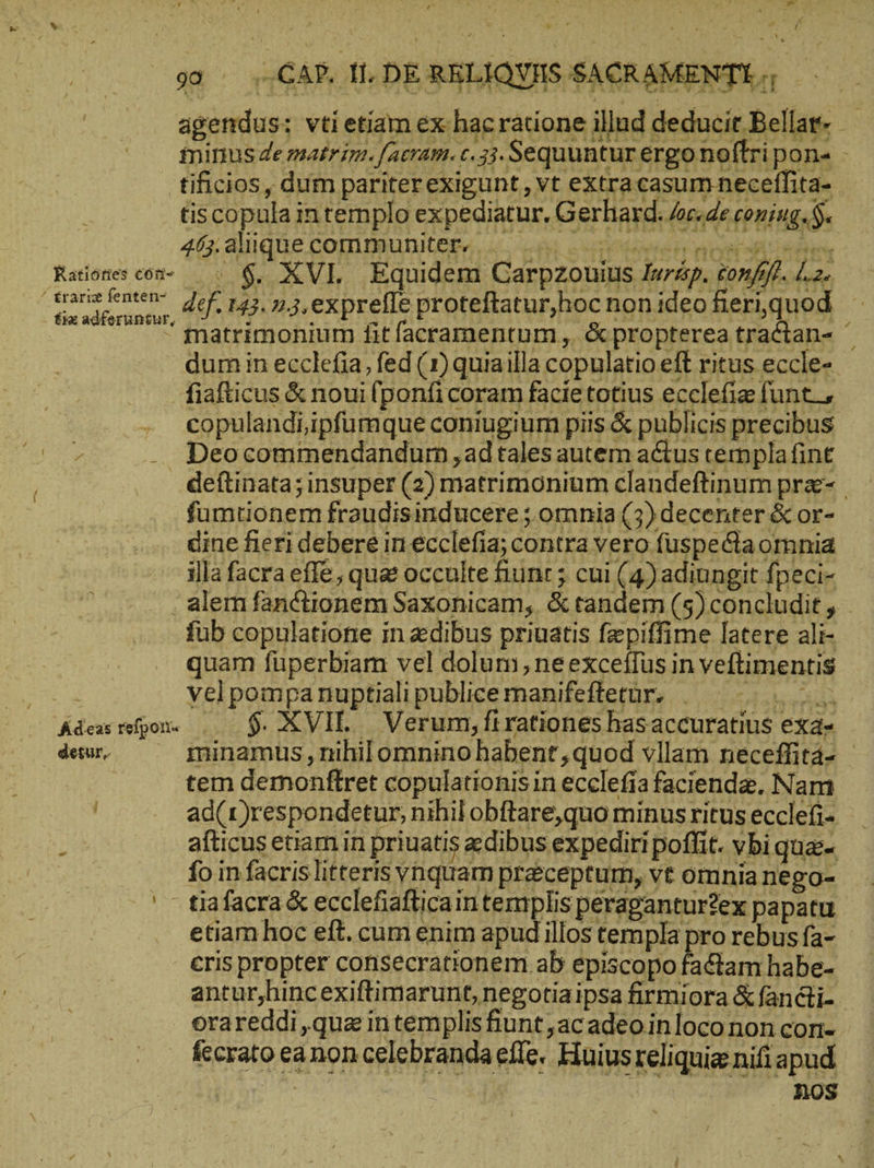 ‘ £rariz fenten- pais x, », fix adferuntur, -. copulandiipfumque coniugium piis &amp; publicis precibus b. vel pompa nuptiali publice manifeftetur. ΤΣ Aimo 5. XVIL Verum,firationes has accuratius exa- detur, minamts, nihil omnmiuio habent ,quod vilam néceffitá- | fecrato ea non celebranda effe. Huius reliquie nifi apud. nos
