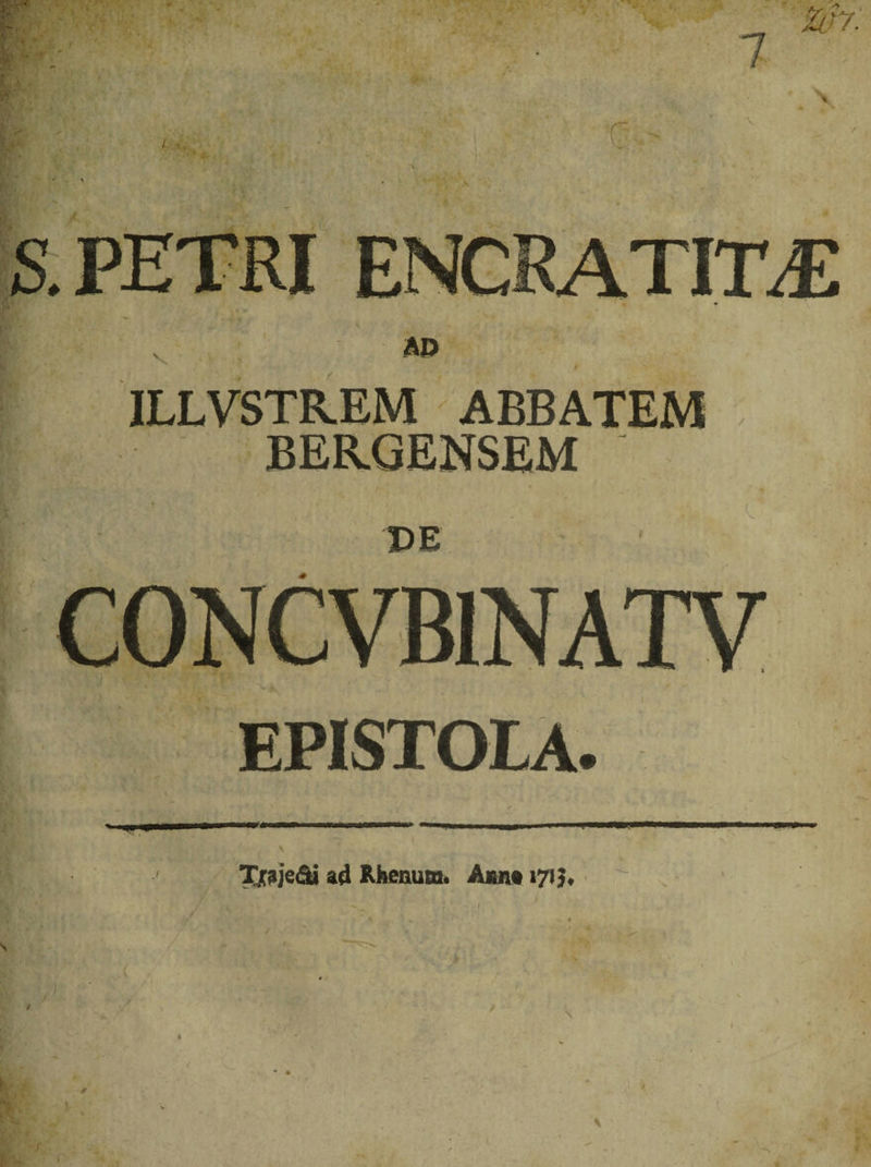 4 ILLVSTREM ABBATEM BER.GENSEM EPISTOLA. ■ -v *■, mira 1—11 mini » Hfrwin § i irin Tjsje&amp;i ad Rhenum. Anu* 171J.