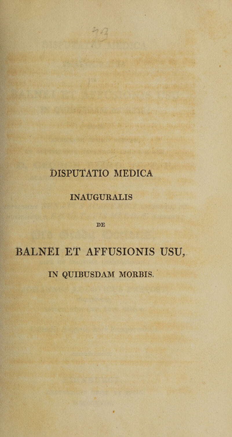 IN AU GUR ALIS BALNEI ET AFFUSIONIS USU IN QUIBUSDAM MORBIS,