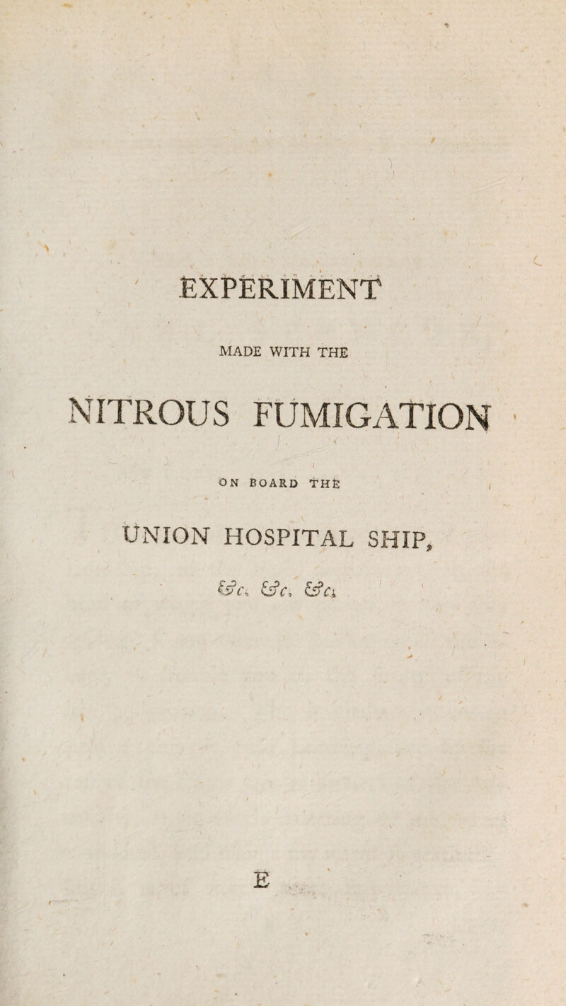 EXPERiMENf MADE WITH THE nitrous fumigation I. I ON Board thr , UNION HOSPITAL SHIP, E