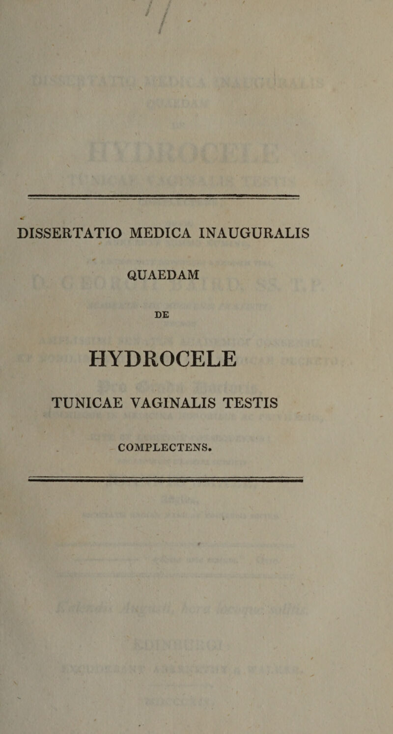 DISSERTATIO MEDICA INAUGURATIS QUAEDAM DE HYDROCELE TUNICAE VAGINALIS TESTIS COMPLECTENS,