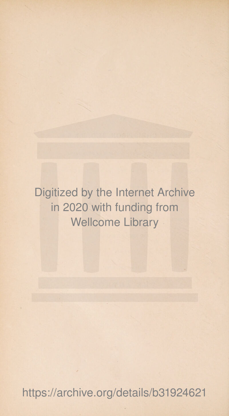 Digitized by the Internet Archive in 2020 with funding from Wellcome Library https ://arch i ve. o rg/d etai Is/b31924621