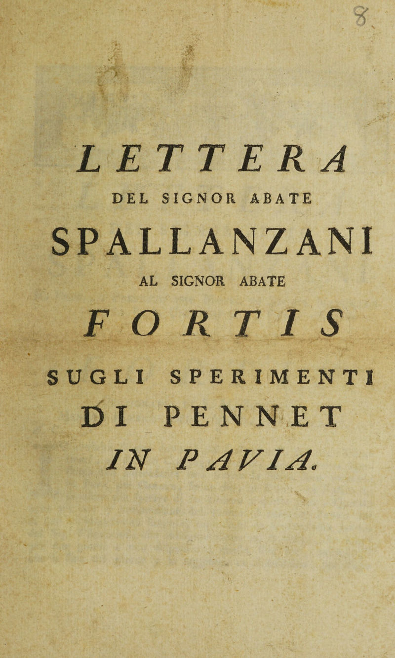 LETTERA DEL SIGNOR ABATE SPALLANZANI AL SIGNOR ABATE F O R T I S SUGLI SPERIMENTI DI PENNET IN PAVIA.