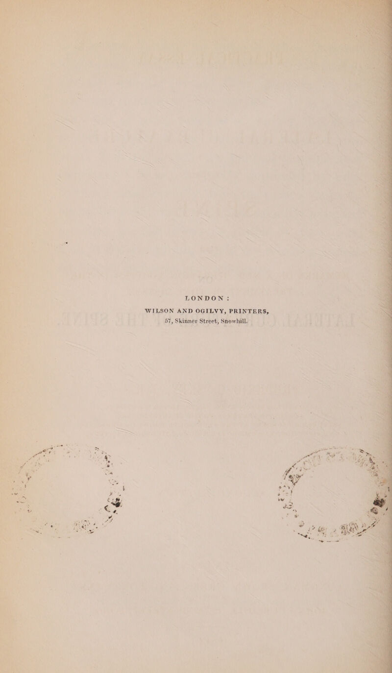 * 9 LONDON : WILSON AND OG1LVY, PRINTERS, 57, Skinner Street, Snowhill. V y / V 0 * •* • 0 f 4V ''' fe' ' 4k ' ' o. A' 4iV -