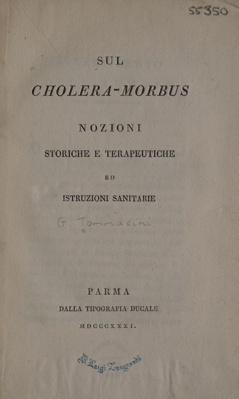 SUL _ CHOLERA-MORBUS NOZIONI STORICHE E TERAPEUTICHE ED ISTRUZIONI SANITARIE PARMA DALLA TIPOGRAFIA DUCALE MDCCCXXXI.