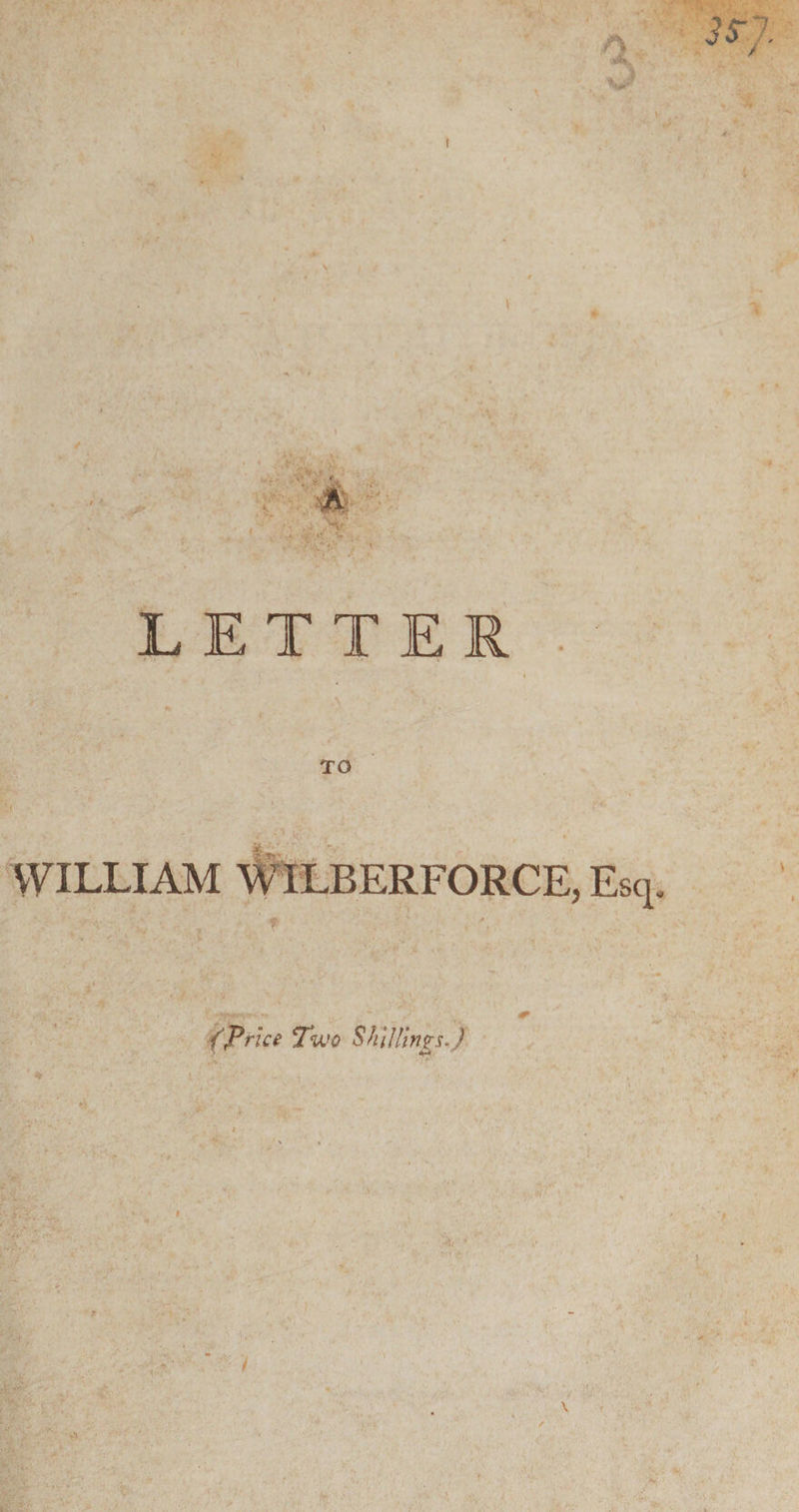 I 'r / LETTER TO VYILLIAM WILBERFORCE, Esq. {price Two Shillings*) >/ y '--i ;v &amp; \