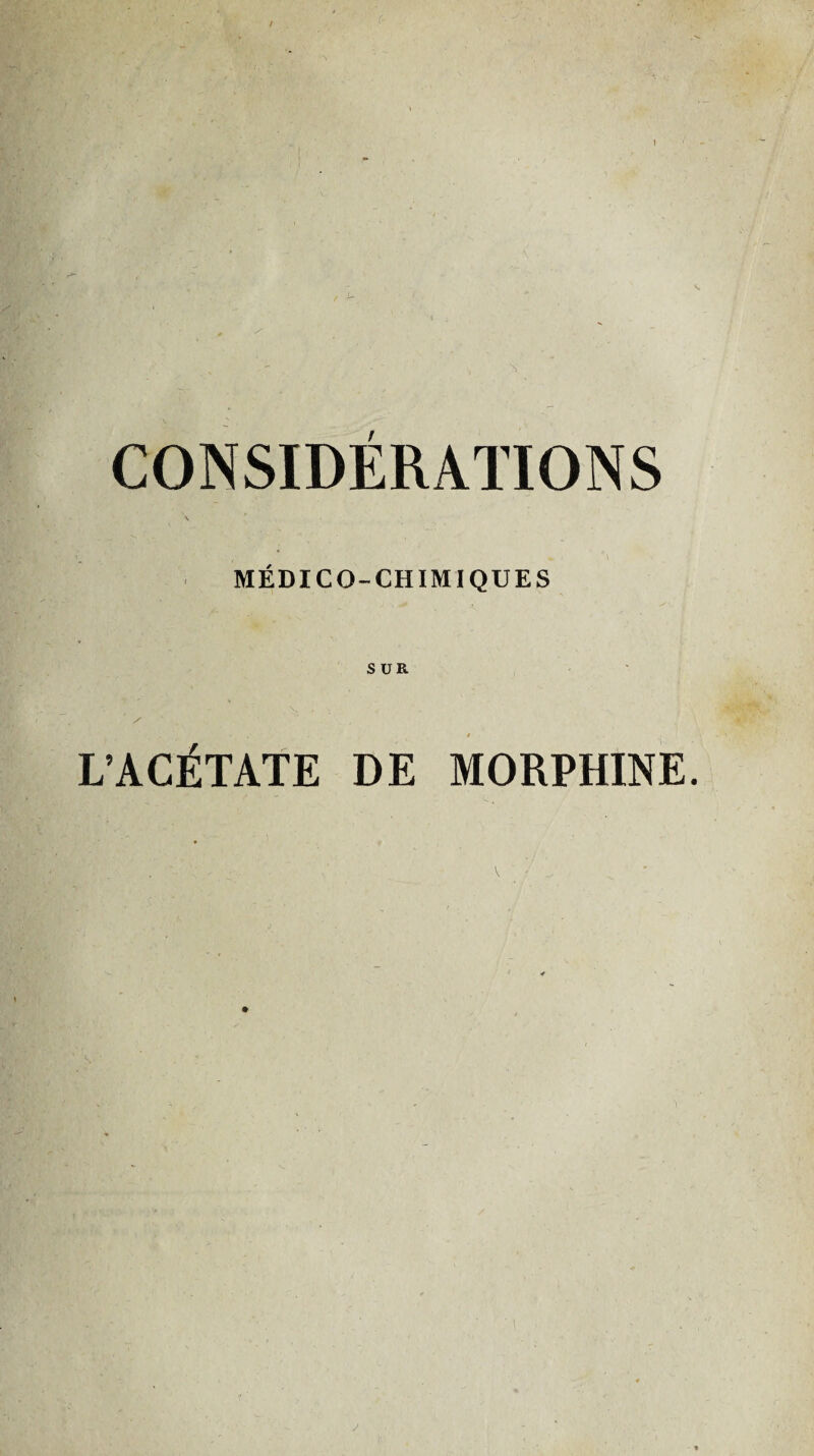 ! s CONSIDÉRATIONS MÉDICO-CHIMIQUES L’ACÉTATE DE MORPHINE.