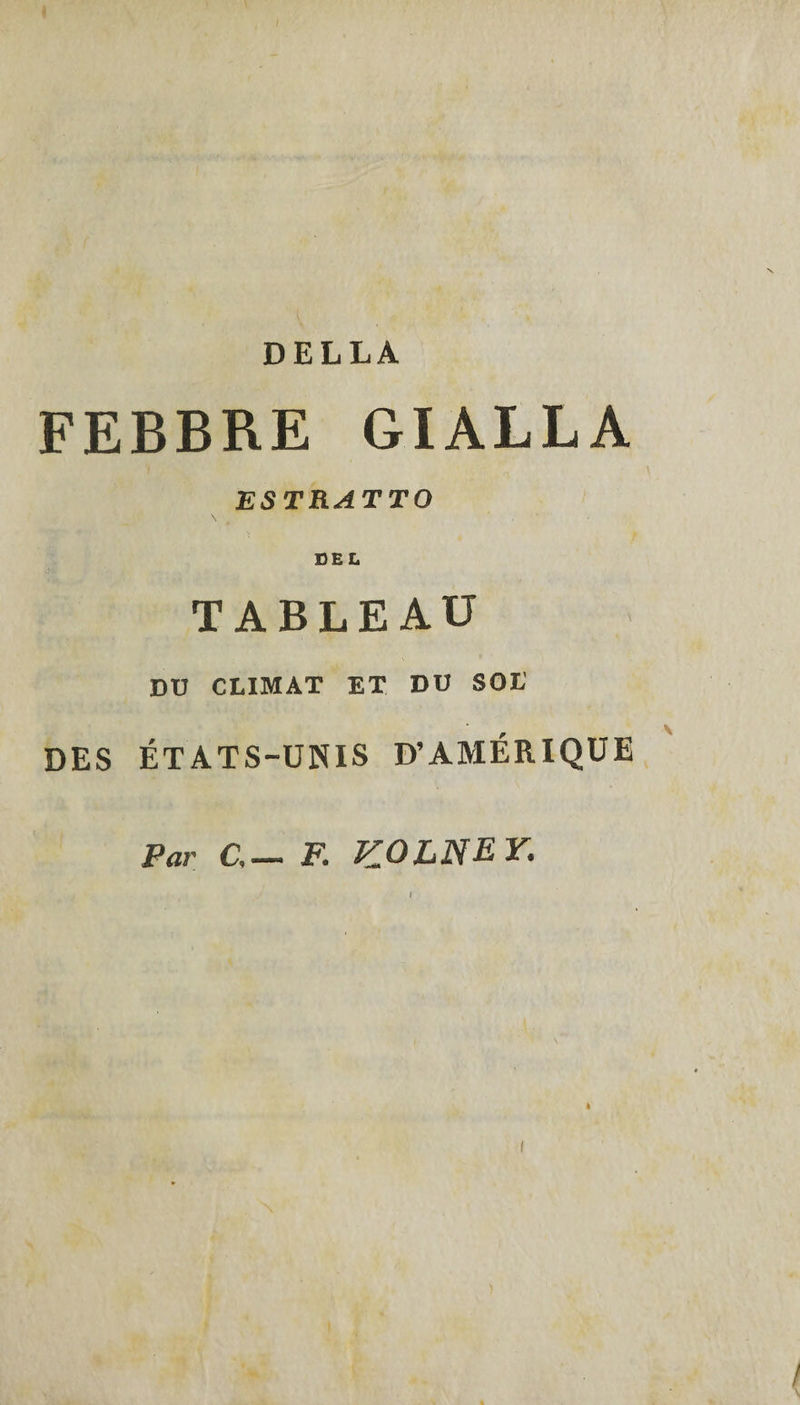 DELLA FEBBRE GIALLA ESTRATTO DEL TABLEAU DU CLIMAT ET DU SOL DES ÉTATS-UNIS D’AMÉRIQUE Par C,— F. KOLNEY.
